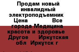 Продам новый инвалидный электроподъемник › Цена ­ 60 000 - Все города Медицина, красота и здоровье » Другое   . Иркутская обл.,Иркутск г.